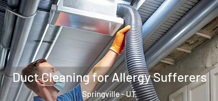  Duct Cleaning for Allergy Sufferers Springville - UT