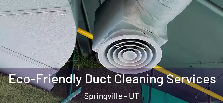  Eco-Friendly Duct Cleaning Services Springville - UT