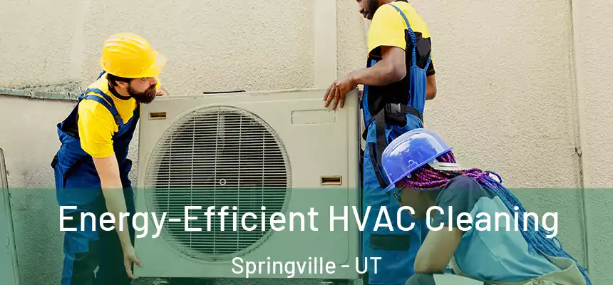  Energy-Efficient HVAC Cleaning Springville - UT