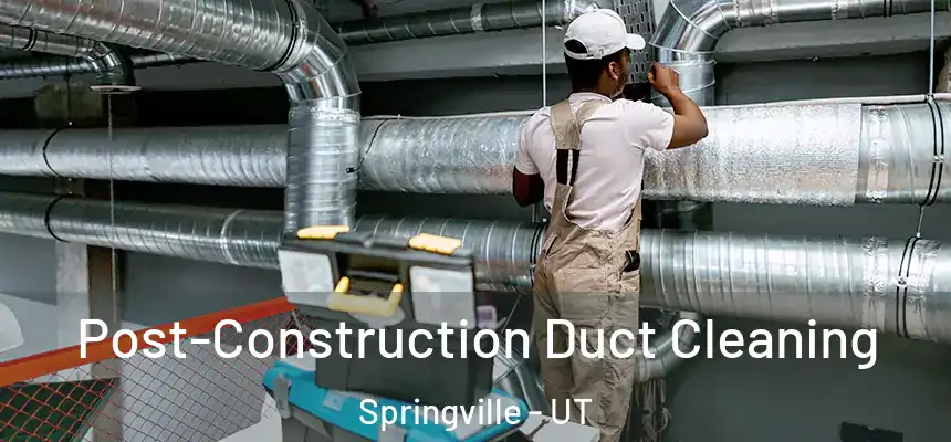  Post-Construction Duct Cleaning Springville - UT